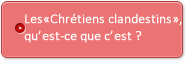 Les « Chrétiens clandestins », qu'est-ce que c'est ?