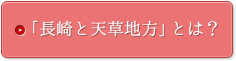 「長崎と天草地方」とは？